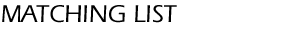 MATCHING LIST