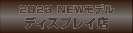 NEWモデルディスプレイ店へ